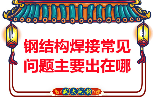 山西鋼結(jié)構(gòu)廠家：鋼結(jié)構(gòu)焊接常見(jiàn)問(wèn)題主要出在哪